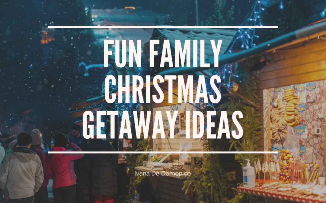 Ivana De Domenico Fun Family Christmas Getaway Ideas