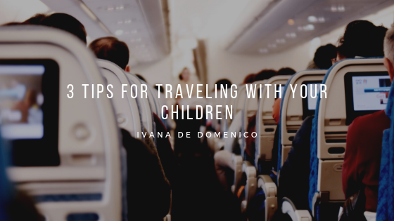 3 Tips For Traveling With Your Children - Ivana De Domenico