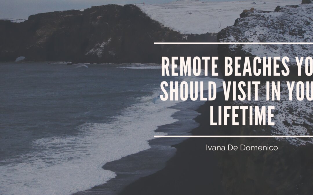 Remote Beaches You Should Visit in Your Lifetime