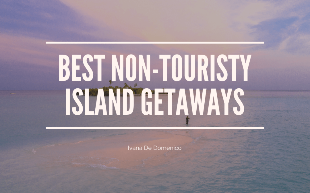 Ivana De Domenico Best Non-Touristy Island Getaways