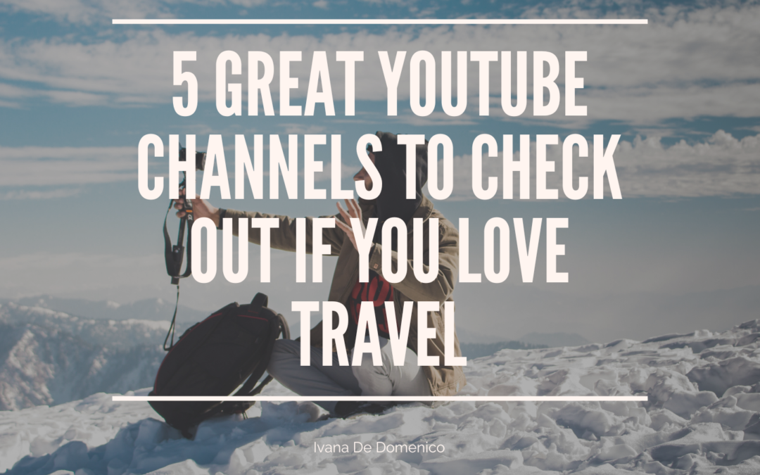 5 Great YouTube Channels To Check Out If You Love Travel