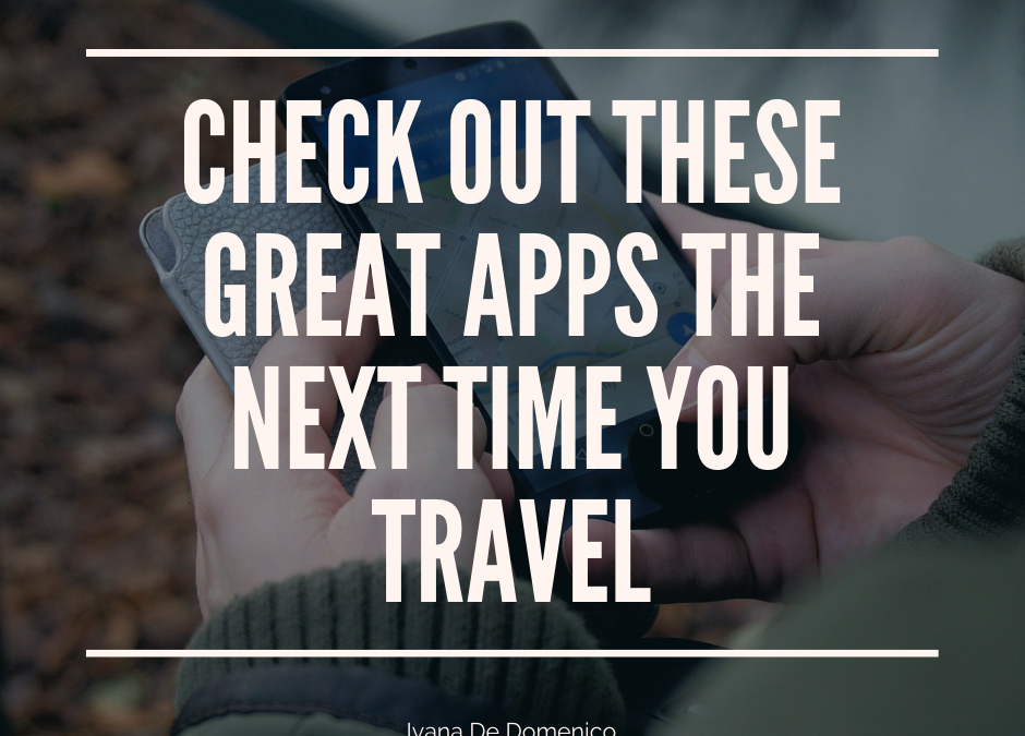 Ivana De Domenico Check Out These Great Apps The Next Time You Travel
