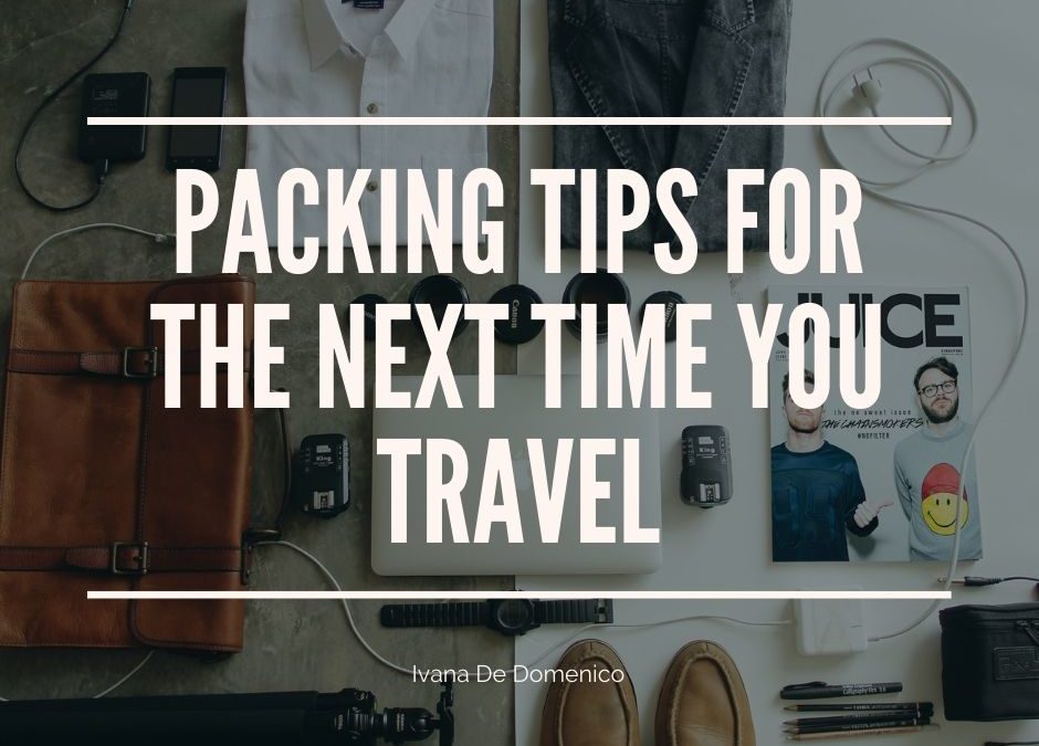 Ivana De Domenico Packing Tips For The Next Time You Travel
