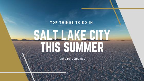 Top Things To Do In Salt Lake City This Summer - Ivana De Domenico